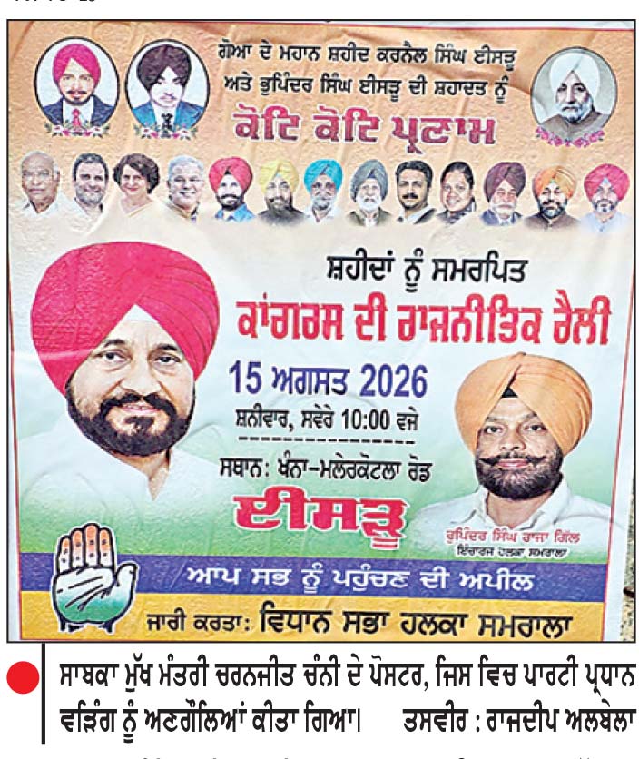ਕਾਂਗਰਸ ਦੀ ਈਸੜੂ ਵਿਖੇ ਹੋਣ ਵਾਲੀ ਰੈਲੀ ’ਤੇ ਵੀ ਧੜੇਬੰਦੀ ਦਾ ਪਰਛਾਵਾਂ
3 ਵਿਧਾਨ ਸਭਾ ਹਲਕਿਆਂ ਦੇ ਇੰਚਾਰਜਾਂ ਵਲੋਂ ਸੂਬਾ ਪ੍ਰਧਾਨ ਨੂੰ ਅਣਗੌਲਿਆਂ ਕਰ ਚੰਨੀ ਦੇ ਵੱਡੇ ਪੋਸਟਰ ਲਗਾਏ
ਰਾਜਦੀਪ ਸਿੰਘ ਅਲਬੇਲਾ