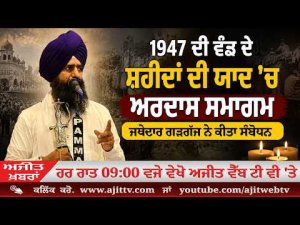 Ajit News @ 9:00 pm, 16-08-2026 Ajit Web Tv - 1947 ਦੀ ਵੰਡ ਦੇ ਸ਼ਹੀਦਾਂ ਦੀ ਯਾਦ ’ਚ ਅਰਦਾਸ ਸਮਾਗਮ, ਜਥੇਦਾਰ ਗੜਗੱਜ ਨੇ ਕੀਤਾ ਸੰਬੋਧਨ