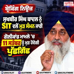 ਗੋਲੀਕਾਂਡ ਮਾਮਲੇ ਵਿਚ ਐੱਸ.ਆਈ.ਟੀ. ਨੇ ਸੁਖਬੀਰ ਸਿੰਘ ਬਾਦਲ ਨੂੰ ਮੁੜ ਤੋਂ ਕੀਤਾ ਤਲਬ