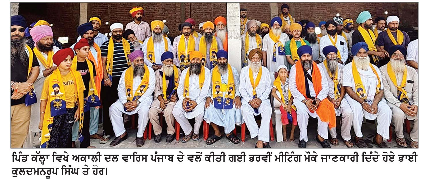 ਪਿੰਡ ਕੱਲ੍ਹਾ ਵਿਖੇ ਅਕਾਲੀ ਦਲ ਵਾਰਿਸ ਪੰਜਾਬ ਦੇ ਵਲੋਂ ਕੀਤੀ ਗਈ ਭਰਵੀਂ ਮੀਟਿੰਗ ਮੌਕੇ ਜਾਣਕਾਰੀ ਦਿੰਦੇ ਹੋਏ ਭਾਈ ਕੁਲਦਮਨਰੂਪ ਸਿੰਘ ਤੇ ਹੋਰ।