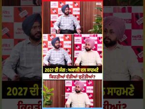 2027 ਦੀ ਜੰਗ : ਅਕਾਲੀ ਦਲ ਸਾਹਮਣੇ ਕਿਹੜੀਆਂ ਵੱਡੀਆਂ ਚੁਣੌਤੀਆਂ ?