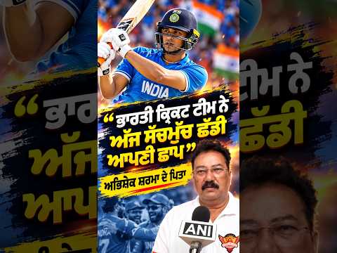 ‘‘ਭਾਰਤੀ ਕ੍ਰਿਕਟ ਟੀਮ ਨੇ ਅੱਜ ਸੱਚਮੁੱਚ ਛੱਡੀ ਆਪਣੀ ਛਾਪ’’ ਅਭਿਸ਼ੇਕ ਸ਼ਰਮਾ ਦੇ ਪਿਤਾ