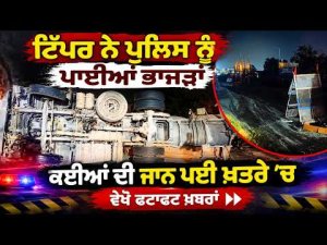 High Speed Tipper Sparks Chaos ; ਟਿੱਪਰ ਨੇ ਪੁਲਿਸ ਨੂੰ ਪਾਈਆਂ ਭਾਜੜਾਂ,ਕਈਆਂ ਦੀ ਜਾਨ ਪਈ ਖ਼ਤਰੇ 'ਚ