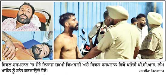 ਲੜਾਈ ਝਗੜੇ ਉਪਰੰਤ ਇਲਾਜ ਕਰਵਾਉਣ ਆਏ 1 ਵਿਅਕਤੀ ਨੇ ਸਿਵਲ ਹਸਪਤਾਲ ’ਚ ਕੀਤਾ ਹੰਗਾਮਾ