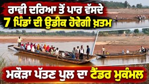 ਰਾਵੀ ਦਰਿਆ ਤੋਂ ਪਾਰ ਵੱਸਦੇ 7 ਪਿੰਡਾਂ ਦੀ ਉਡੀਕ ਹੋਵੇਗੀ ਖ਼ਤਮ