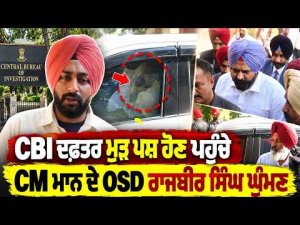 CBI Office  ਮੁੜ ਪੇਸ਼ ਹੋਣ ਪਹੁੰਚੇ CM Mann ਦੇ OSD Rajbir Singh Ghumman