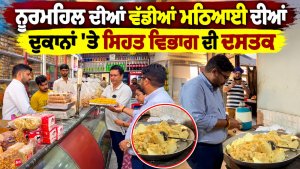ਨੂਰਮਹਿਲ ਦੀਆਂ ਵੱਡੀਆਂ ਮਠਿਆਈ ਦੀਆਂ  ਦੁਕਾਨਾਂ 'ਤੇ ਸਿਹਤ ਵਿਭਾਗ ਦੀ ਦਸਤਕ |